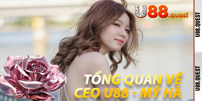 Tổng quan về CEO U88 - Mỹ Hà