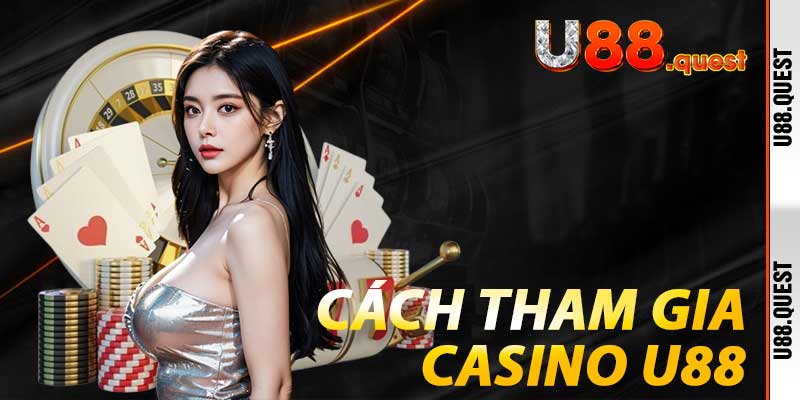Cách tham gia Casino U88