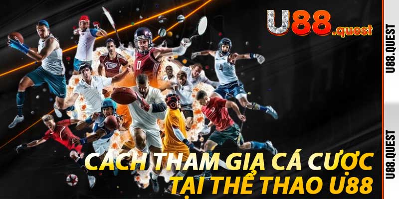 Cách tham gia cá cược tại Thể Thao U88