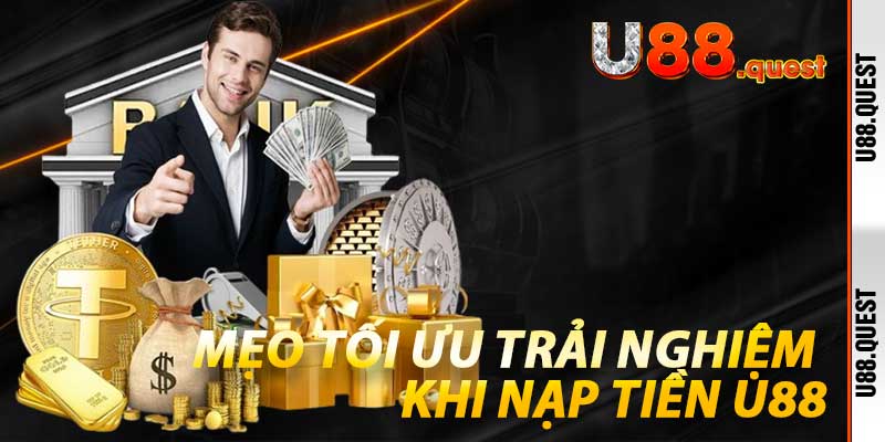 Mẹo tối ưu trải nghiệm khi Nạp Tiền U88