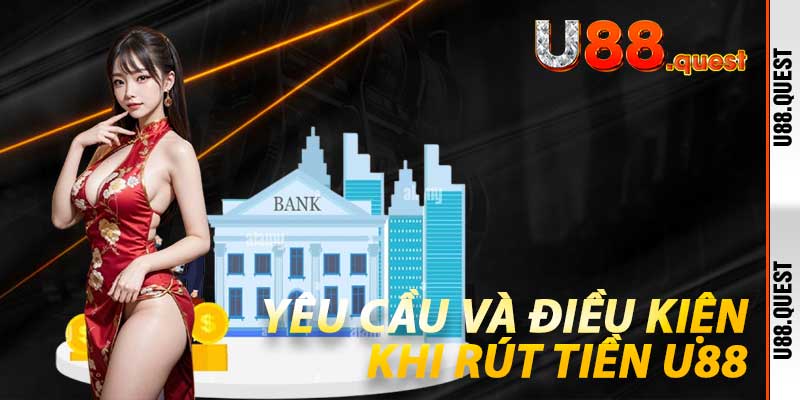 Yêu cầu và điều kiện khi Rút Tiền U88
