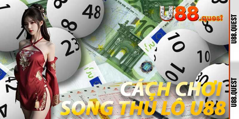 Cách chơi Song Thủ Lô U88