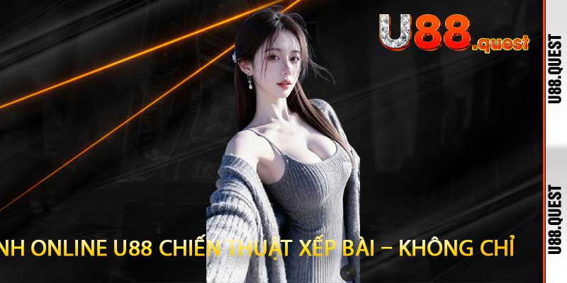Mậu Binh Online U88 Chiến Thuật Xếp Bài – Không Chỉ
